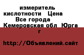 измеритель    кислотности › Цена ­ 380 - Все города  »    . Кемеровская обл.,Юрга г.